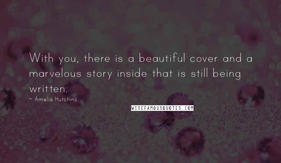 Amelia Hutchins Quotes: With you, there is a beautiful cover and a marvelous story inside that is still being written.
