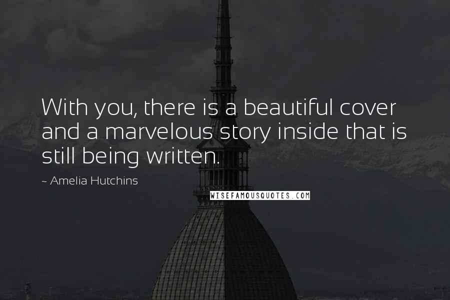 Amelia Hutchins Quotes: With you, there is a beautiful cover and a marvelous story inside that is still being written.