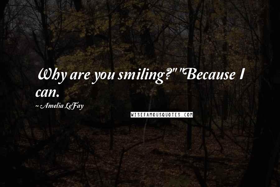 Amelia LeFay Quotes: Why are you smiling?" "Because I can.