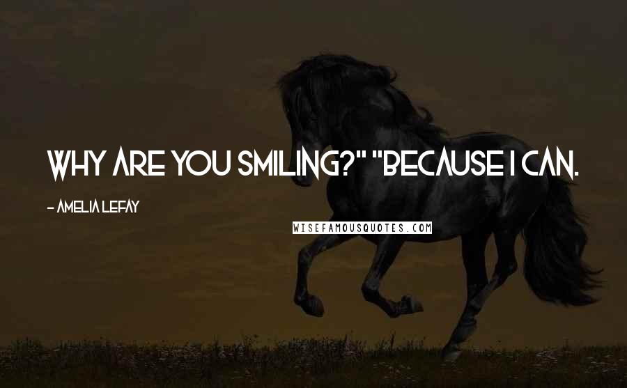 Amelia LeFay Quotes: Why are you smiling?" "Because I can.