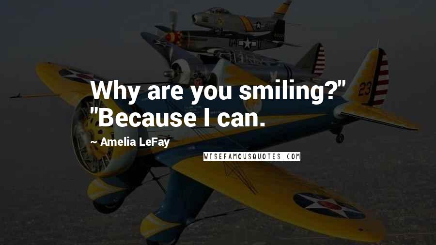 Amelia LeFay Quotes: Why are you smiling?" "Because I can.
