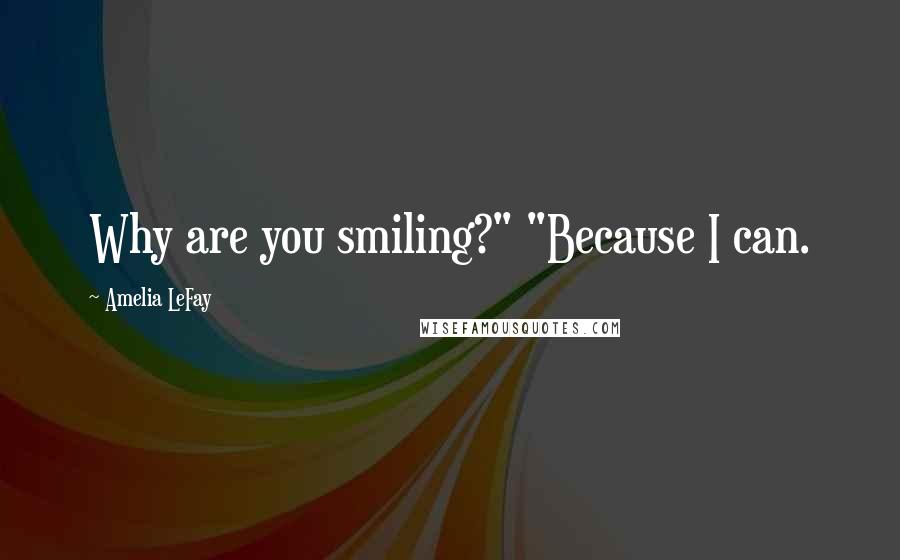 Amelia LeFay Quotes: Why are you smiling?" "Because I can.