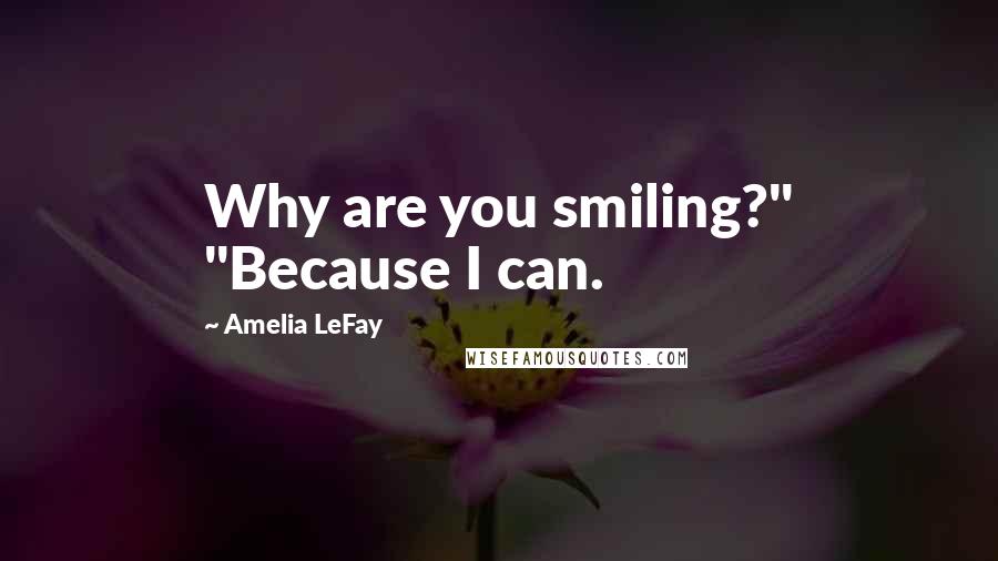 Amelia LeFay Quotes: Why are you smiling?" "Because I can.