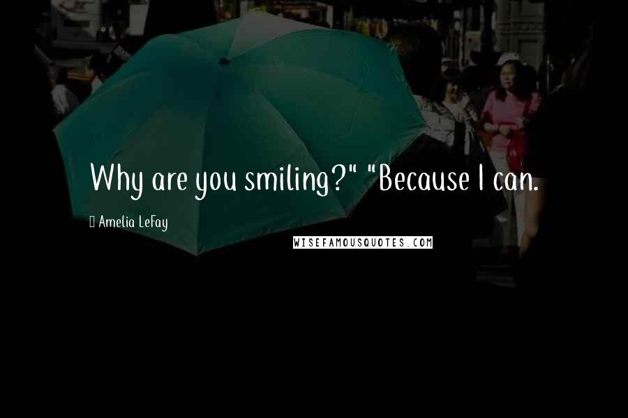 Amelia LeFay Quotes: Why are you smiling?" "Because I can.