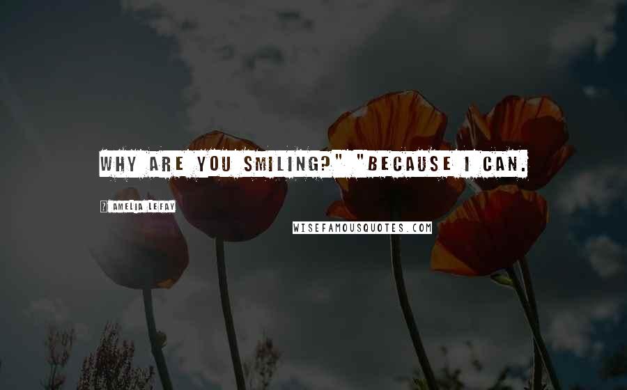 Amelia LeFay Quotes: Why are you smiling?" "Because I can.