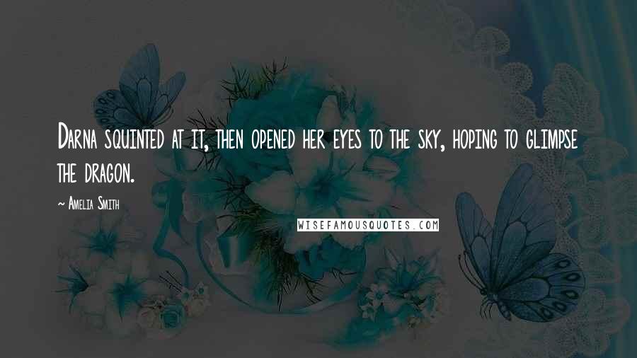 Amelia Smith Quotes: Darna squinted at it, then opened her eyes to the sky, hoping to glimpse the dragon.