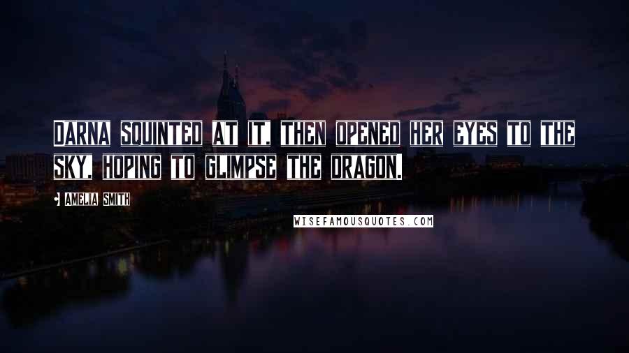 Amelia Smith Quotes: Darna squinted at it, then opened her eyes to the sky, hoping to glimpse the dragon.