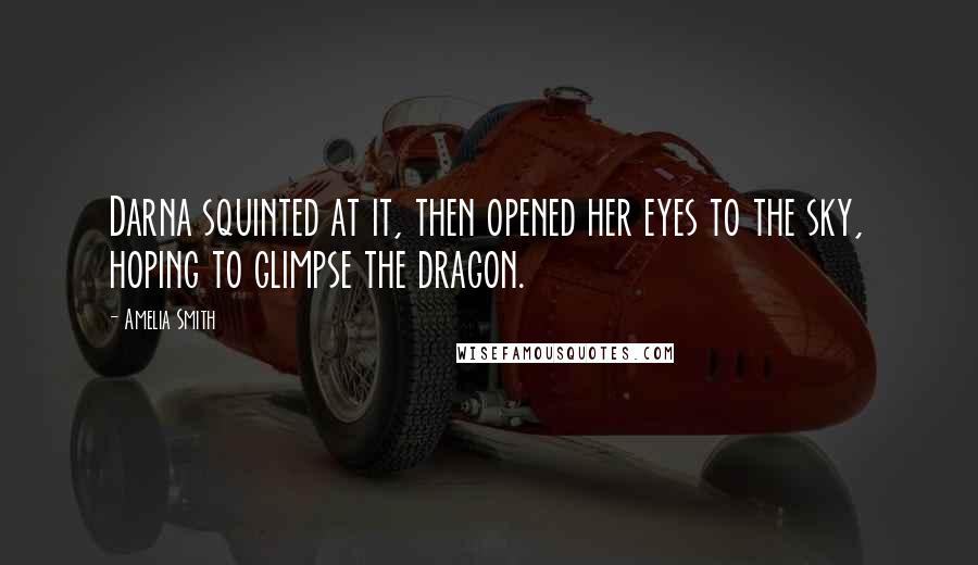 Amelia Smith Quotes: Darna squinted at it, then opened her eyes to the sky, hoping to glimpse the dragon.