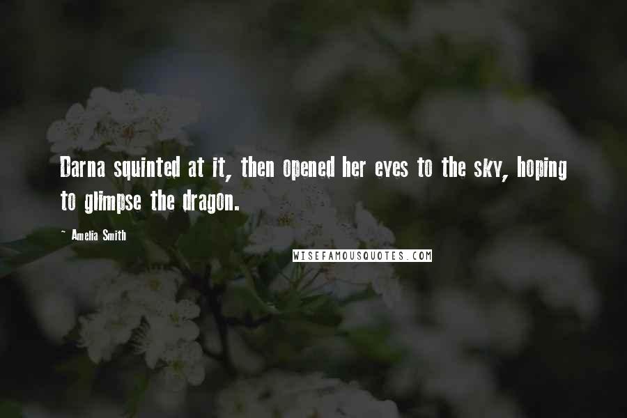 Amelia Smith Quotes: Darna squinted at it, then opened her eyes to the sky, hoping to glimpse the dragon.