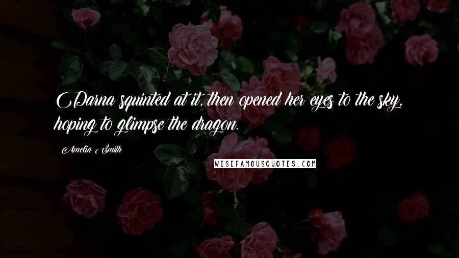 Amelia Smith Quotes: Darna squinted at it, then opened her eyes to the sky, hoping to glimpse the dragon.