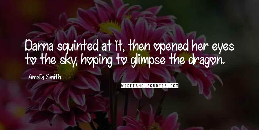 Amelia Smith Quotes: Darna squinted at it, then opened her eyes to the sky, hoping to glimpse the dragon.