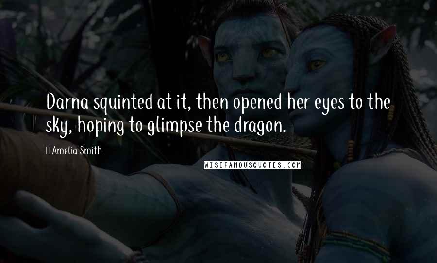 Amelia Smith Quotes: Darna squinted at it, then opened her eyes to the sky, hoping to glimpse the dragon.