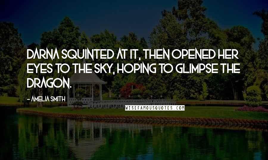 Amelia Smith Quotes: Darna squinted at it, then opened her eyes to the sky, hoping to glimpse the dragon.