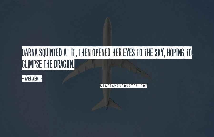 Amelia Smith Quotes: Darna squinted at it, then opened her eyes to the sky, hoping to glimpse the dragon.