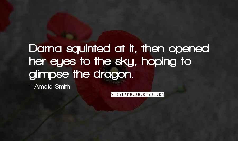 Amelia Smith Quotes: Darna squinted at it, then opened her eyes to the sky, hoping to glimpse the dragon.