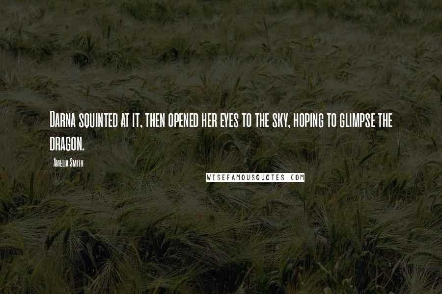 Amelia Smith Quotes: Darna squinted at it, then opened her eyes to the sky, hoping to glimpse the dragon.