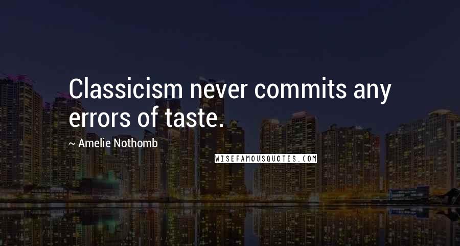 Amelie Nothomb Quotes: Classicism never commits any errors of taste.