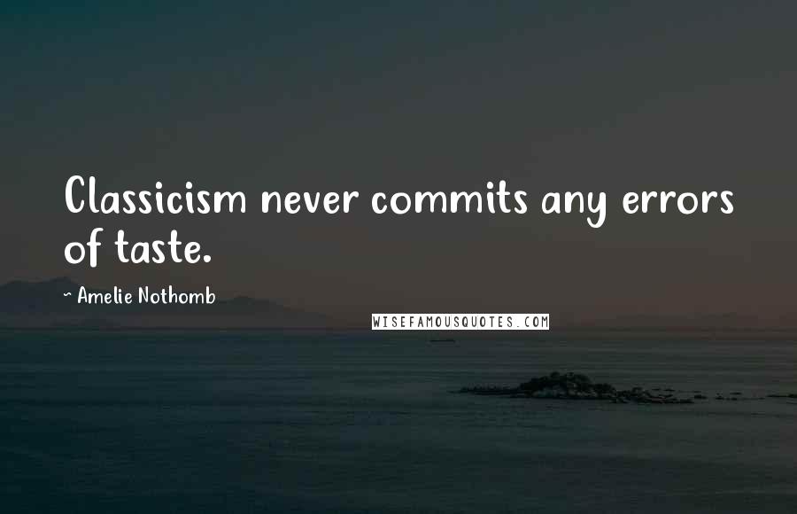 Amelie Nothomb Quotes: Classicism never commits any errors of taste.