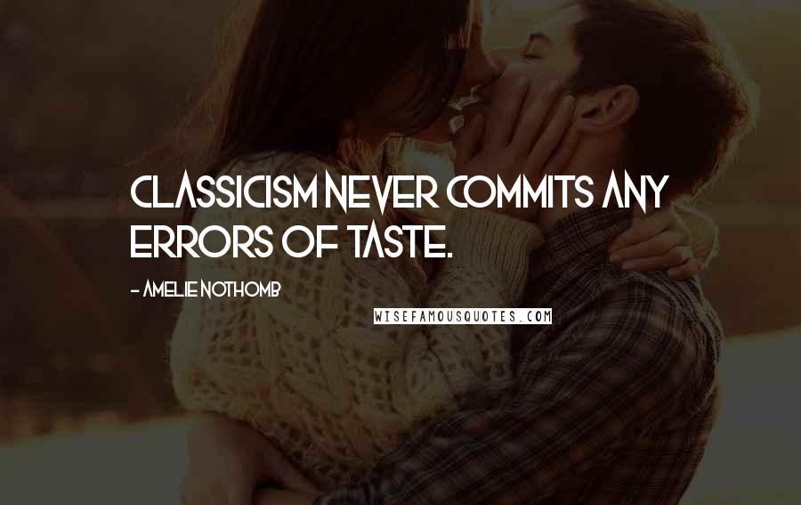 Amelie Nothomb Quotes: Classicism never commits any errors of taste.