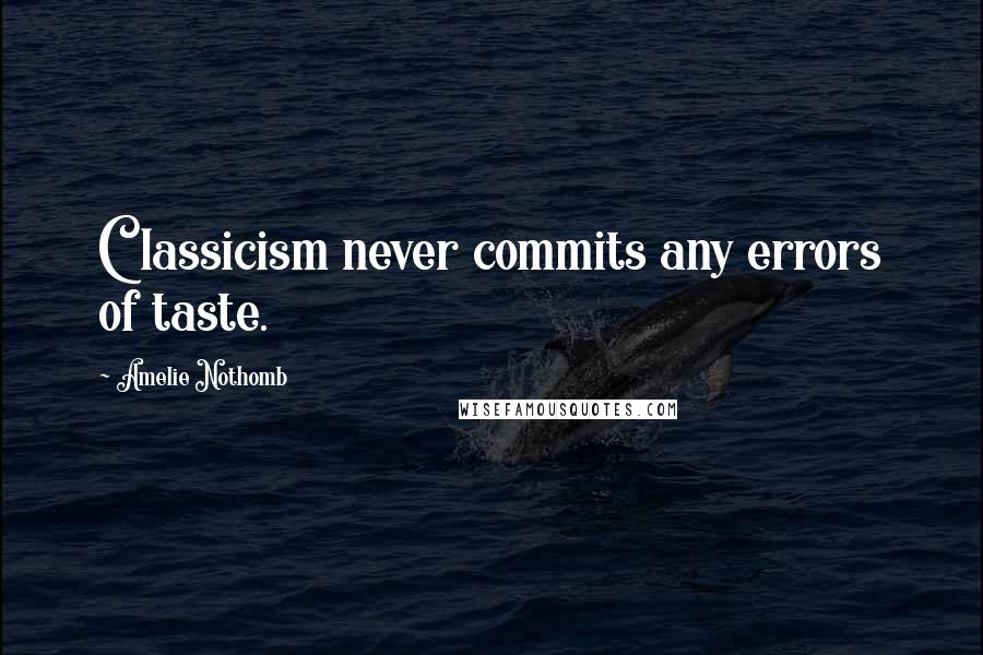 Amelie Nothomb Quotes: Classicism never commits any errors of taste.