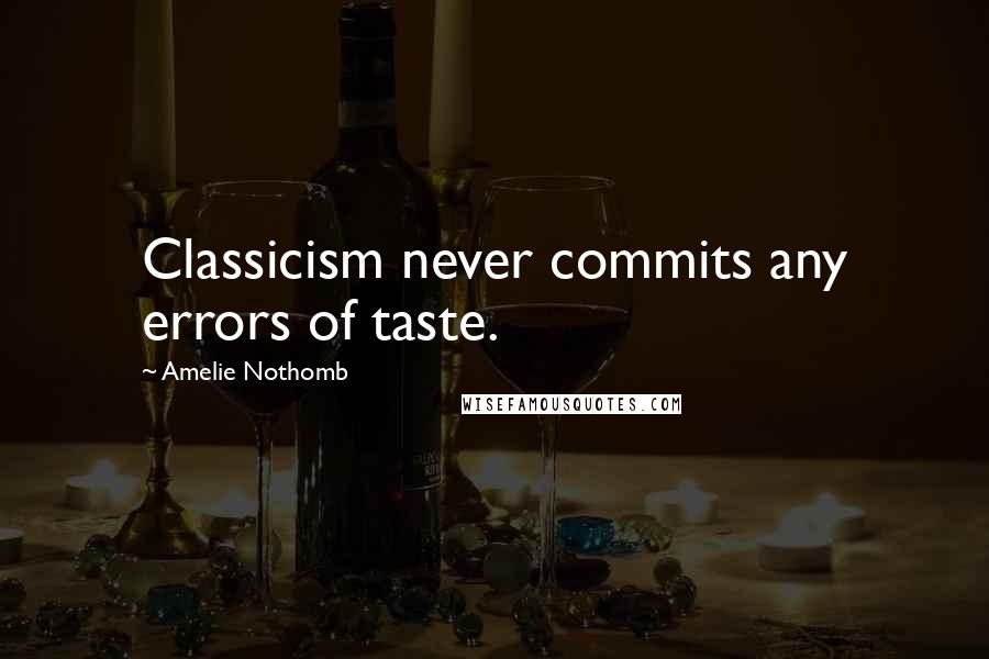 Amelie Nothomb Quotes: Classicism never commits any errors of taste.