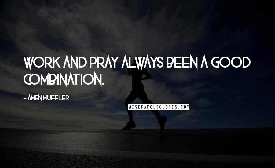 Amen Muffler Quotes: Work and Pray always been a good combination.