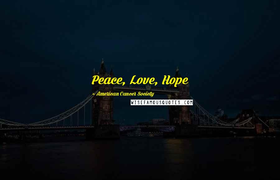 American Cancer Society Quotes: Peace, Love, Hope