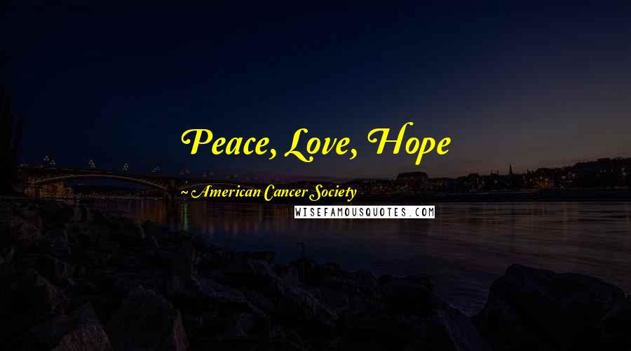 American Cancer Society Quotes: Peace, Love, Hope