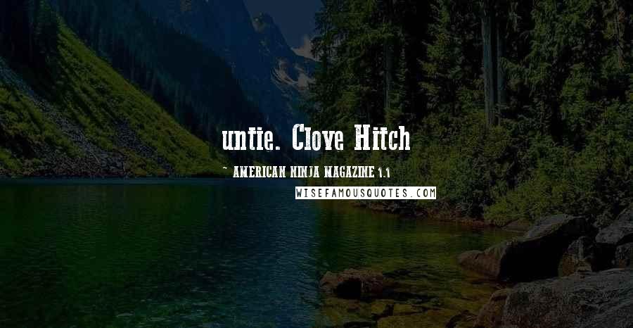 AMERICAN NINJA MAGAZINE 1.1 Quotes: untie. Clove Hitch
