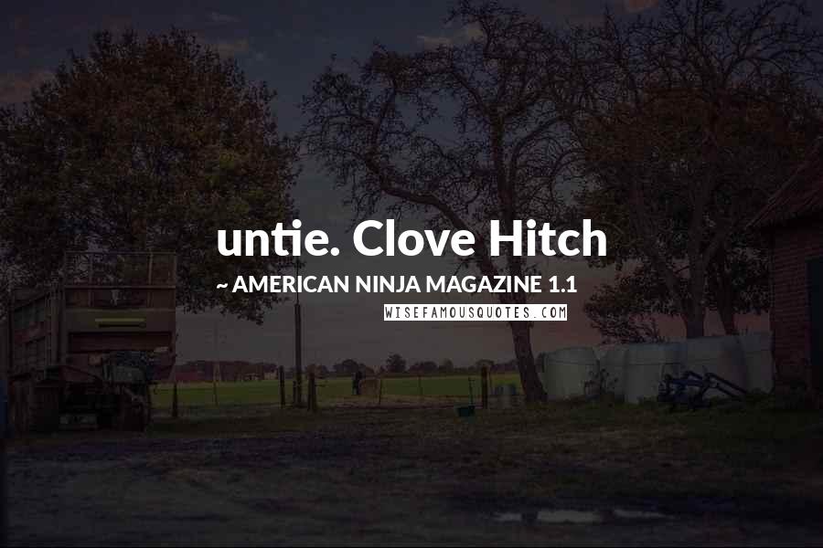 AMERICAN NINJA MAGAZINE 1.1 Quotes: untie. Clove Hitch