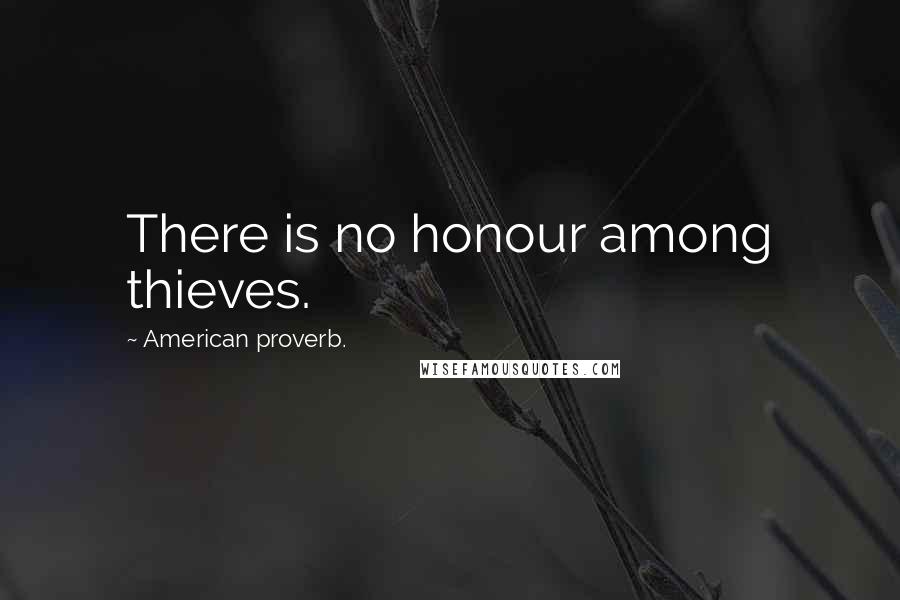 American Proverb. Quotes: There is no honour among thieves.