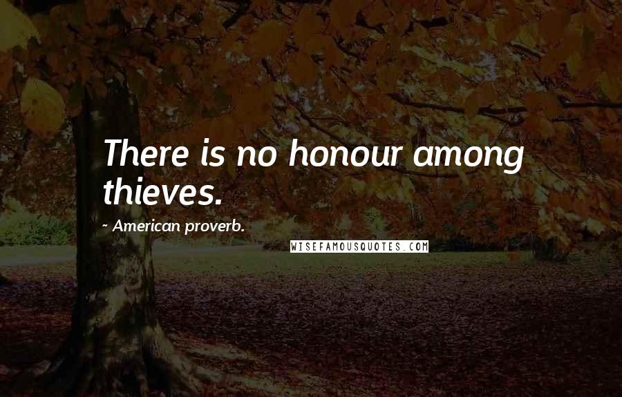 American Proverb. Quotes: There is no honour among thieves.