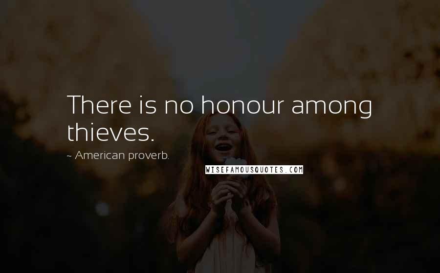 American Proverb. Quotes: There is no honour among thieves.