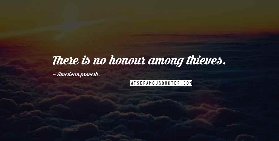 American Proverb. Quotes: There is no honour among thieves.