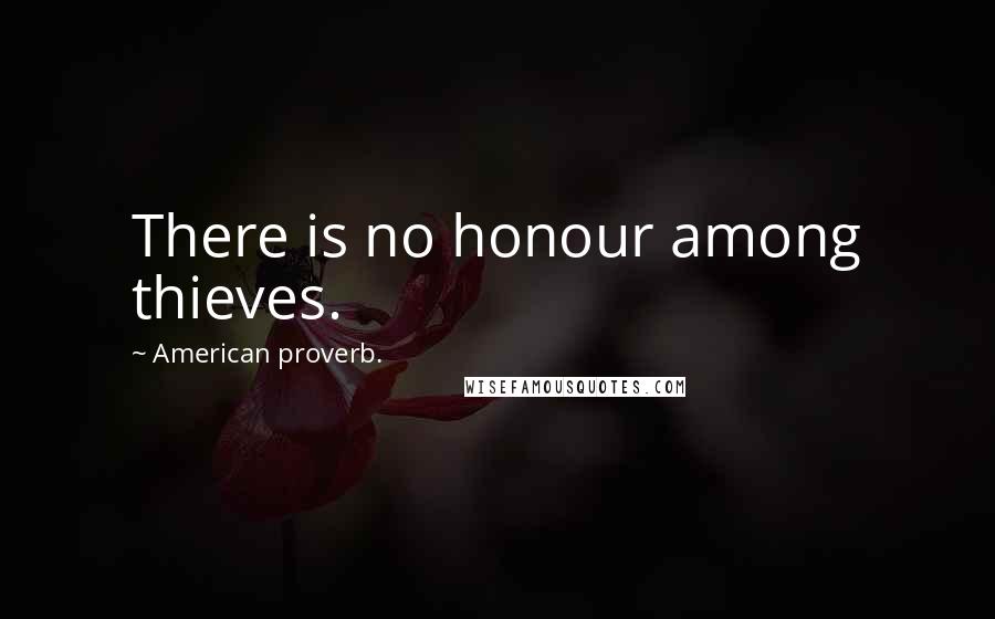 American Proverb. Quotes: There is no honour among thieves.