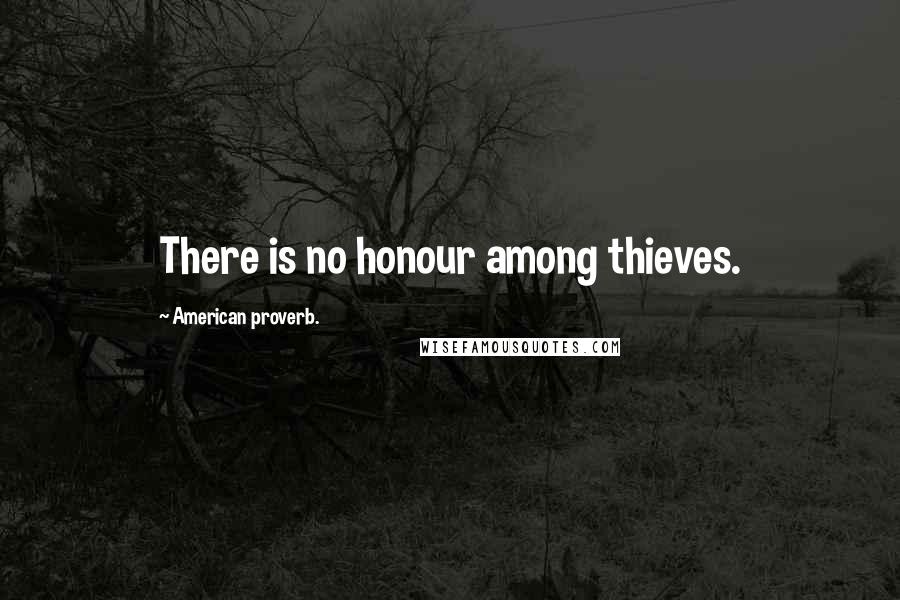 American Proverb. Quotes: There is no honour among thieves.