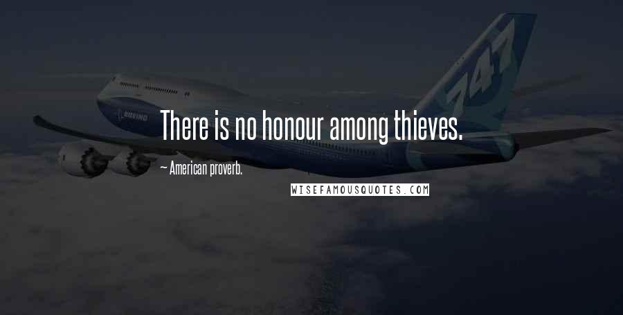 American Proverb. Quotes: There is no honour among thieves.