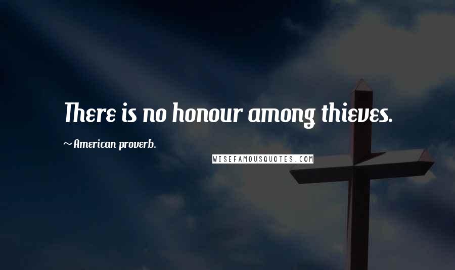 American Proverb. Quotes: There is no honour among thieves.