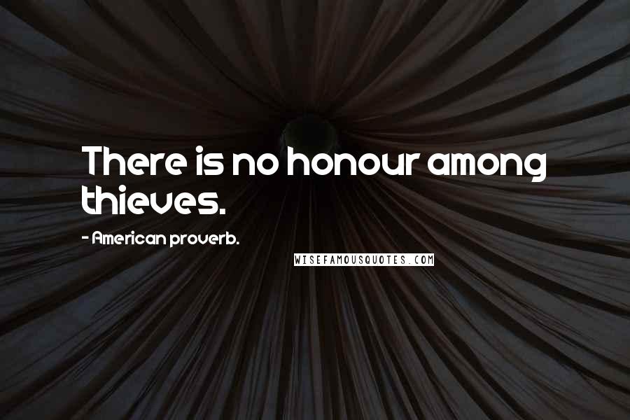 American Proverb. Quotes: There is no honour among thieves.