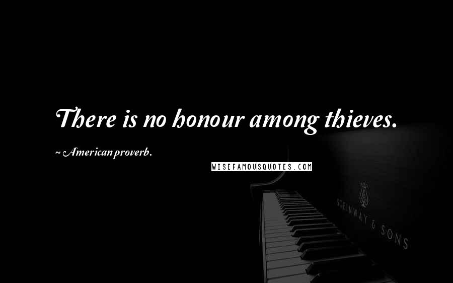 American Proverb. Quotes: There is no honour among thieves.