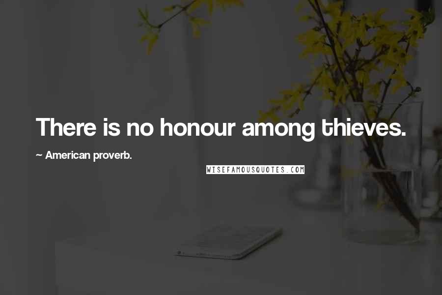 American Proverb. Quotes: There is no honour among thieves.