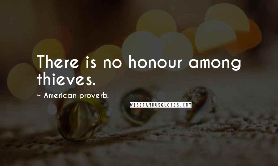 American Proverb. Quotes: There is no honour among thieves.