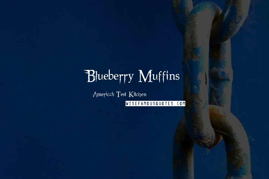 America's Test Kitchen Quotes: Blueberry Muffins