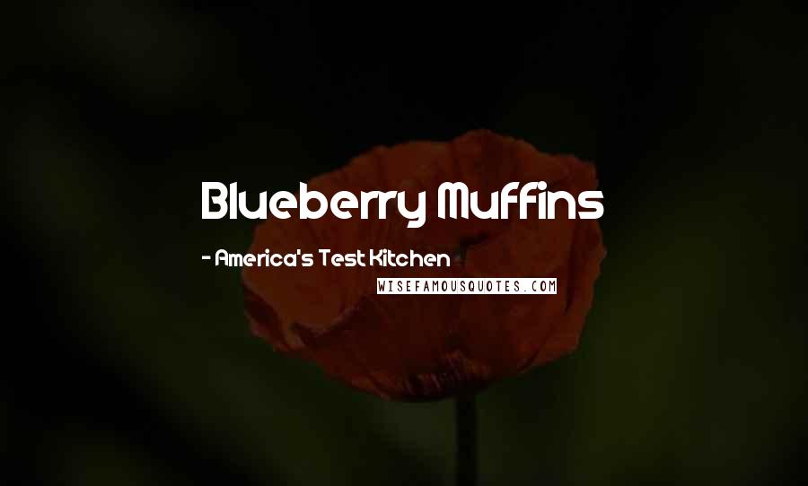 America's Test Kitchen Quotes: Blueberry Muffins