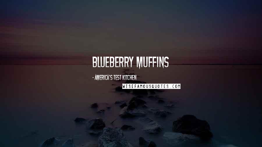 America's Test Kitchen Quotes: Blueberry Muffins