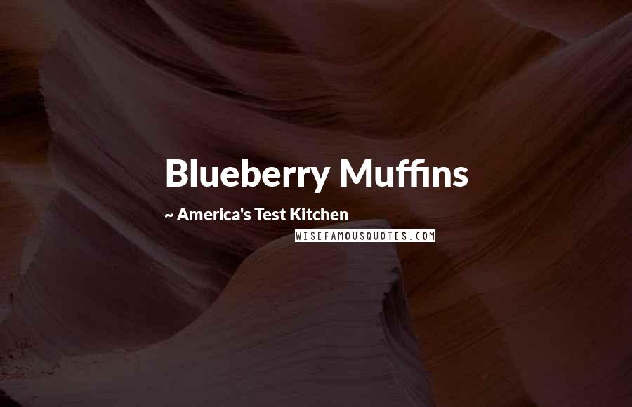 America's Test Kitchen Quotes: Blueberry Muffins