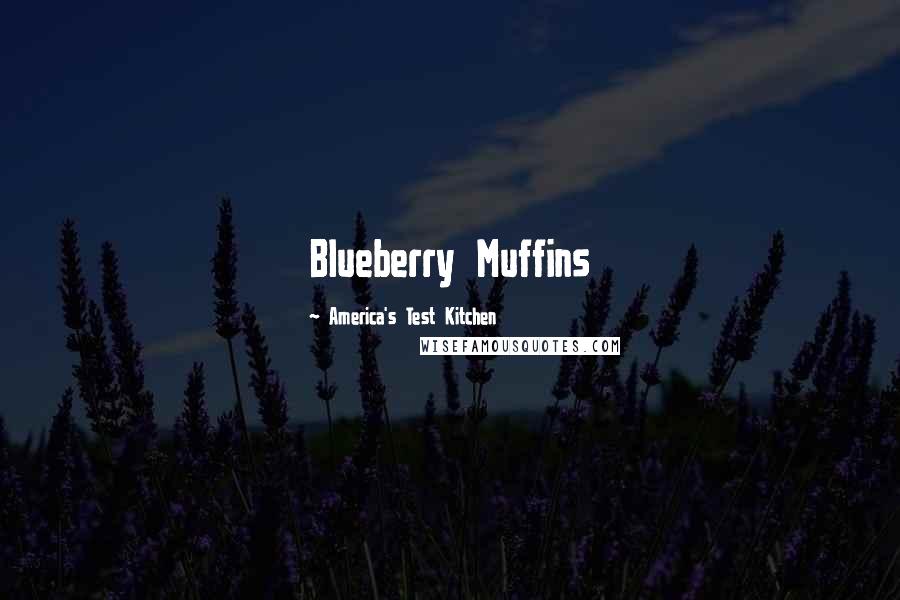 America's Test Kitchen Quotes: Blueberry Muffins