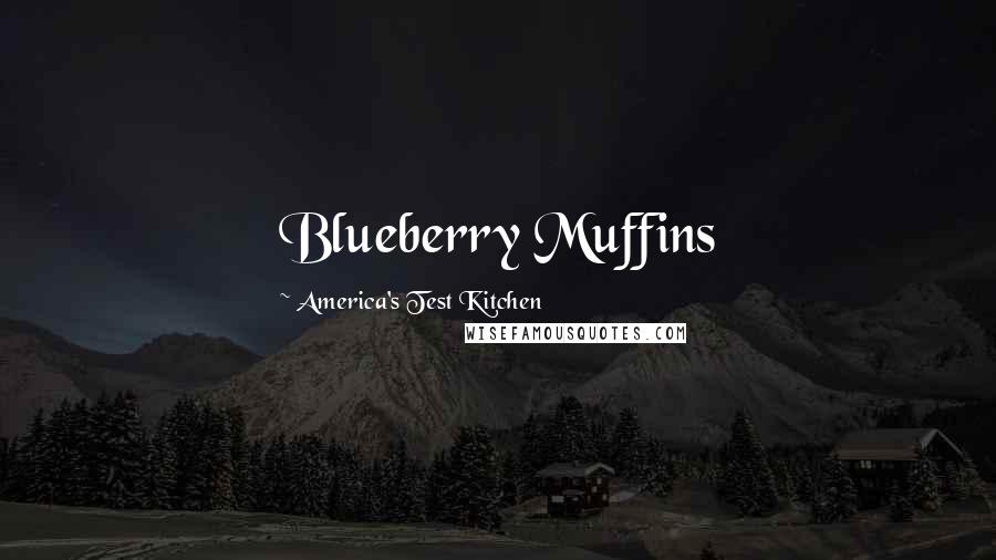 America's Test Kitchen Quotes: Blueberry Muffins