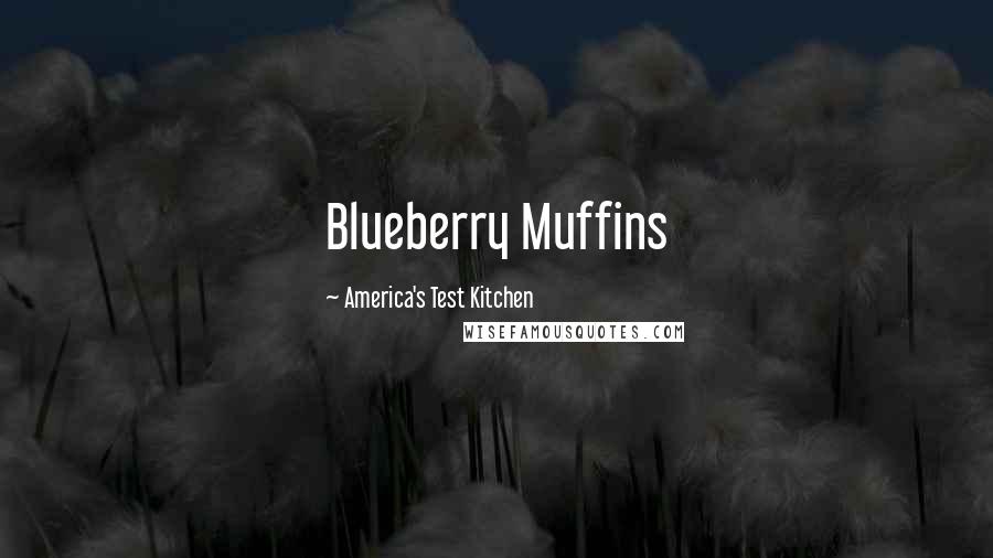 America's Test Kitchen Quotes: Blueberry Muffins
