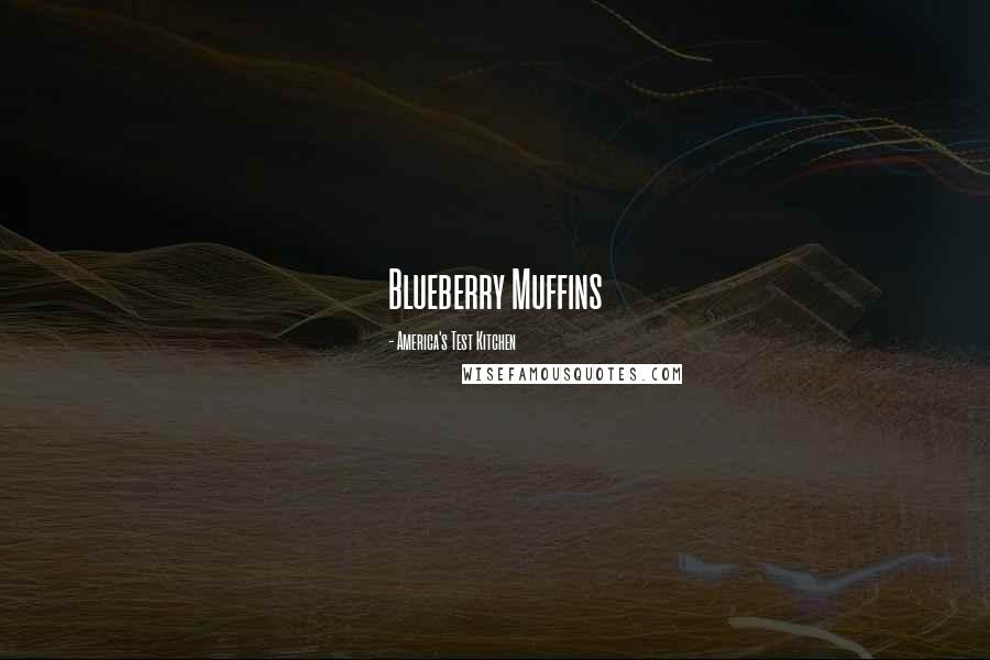 America's Test Kitchen Quotes: Blueberry Muffins